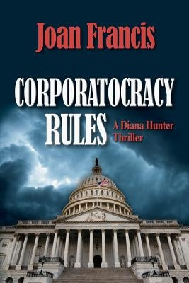 Corporatocracy Rules: A Diana Hunter Thriller by Francis, Joan