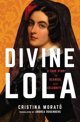 Divine Lola: A True Story of Scandal and Celebrity by Morató, Cristina