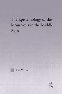 The Epistemology of the Monstrous in the Middle Ages by Verner, Lisa