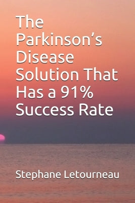 The Parkinson's Disease Solution That Has a 91% Success Rate by Letourneau, Stephane