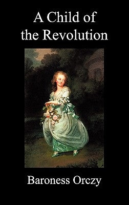 A Child of the Revolution by Orczy, Emmuska