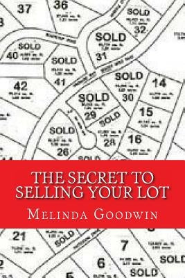 The Secret to Selling your Lot by Goodwin, Melinda