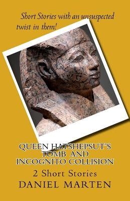 Queen Hatshepsut's Tomb and Incognito Collision: Two Short Stories by Marten, Daniel