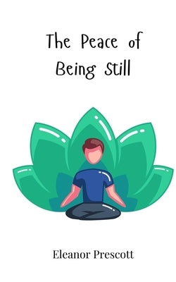 The Peace of Being Still by Prescott, Eleanor