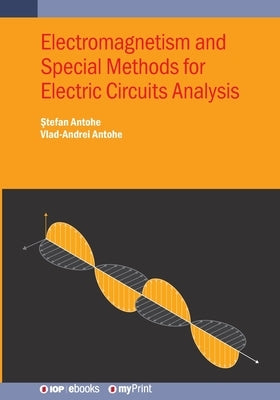 Electromagnetism and Special Methods for Electric Circuits Analysis by Antohe, Ștefan
