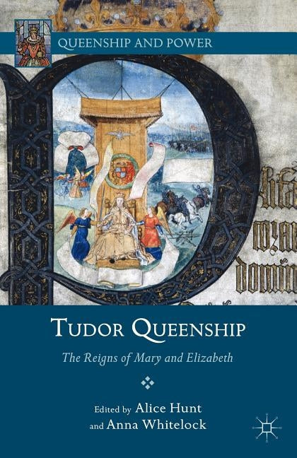 Tudor Queenship: The Reigns of Mary and Elizabeth by Hunt, A.