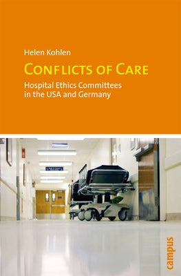 Conflicts of Care: Hospital Ethics Committees in the USA and Germany by Kohlen, Helen