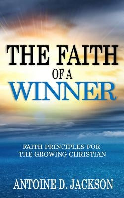 The Faith of A Winner by Jackson, Antoine D.