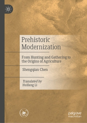 Prehistoric Modernization: From Hunting and Gathering to the Origins of Agriculture by Chen, Shengqian