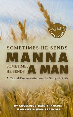 Sometimes He Sends Manna Sometimes He Sends A Man: A Casual Conversation On The Story Of Ruth by Jean-Francois, Annielia