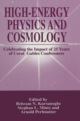 High-Energy Physics and Cosmology: Celebrating the Impact of 25 Years of Coral Gables Conferences by Kursunoglu, Behram