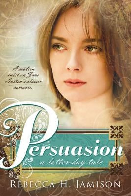 Persuasion: A Latter-Day Tale by Jamison, Rebecca H.