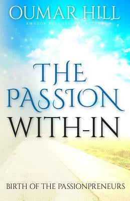 The Passion With-In: Birth of Passionpreneurs by Hill, MR Oumar