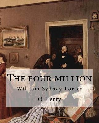 The four million. By: O. Henry ( collection of short stories ): William Sydney Porter (September 11, 1862 - June 5, 1910), known by his pen by Henry, O.