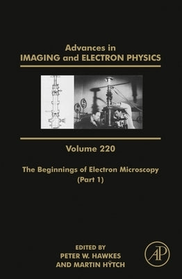 The Beginnings of Electron Microscopy - Part 1: Volume 220 by Hawkes, Peter W.