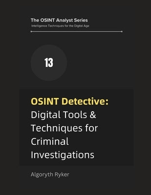 OSINT Detective: Digital Tools & Techniques for Criminal Investigations by Ryker, Algoryth