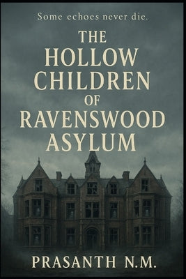 The Hollow Children of Ravenswood Asylum: Some echoes never die by N. M., Prasanth