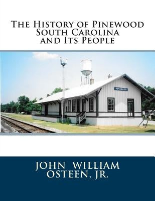 The History of Pinewood South Carolina and Its People by Osteen Jr, John William