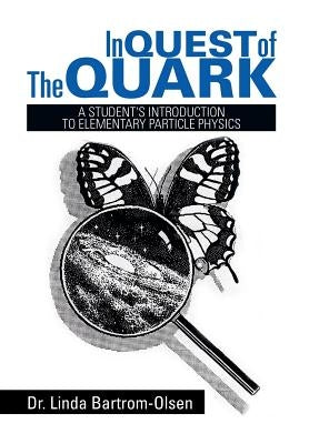 In Quest of the Quark: A Student's Introduction to Elementary Particle Physics by Bartrom-Olsen, Linda