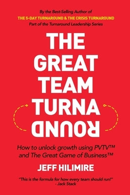The Great Team Turnaround (Part of the Turnaround Leadership Series): How to unlock growth using PVTV(TM) and The Great Game of Business(TM) by Hilimire, Jeff
