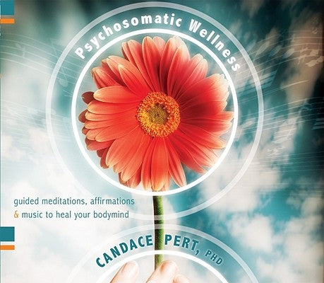 Psychosomatic Wellness: Guided Meditations, Affirmations, and Music to Heal Your Bodymind by Pert, Candace
