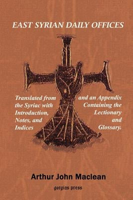 East Syrian Daily Offices. Translated from the Syriac with Introduction, Notes, and Indices and an Appendix containing the Lectionary and Glossary by MacLean, Arthur J.