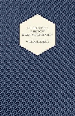 Architecture and History and Westminster Abbey by Morris, William