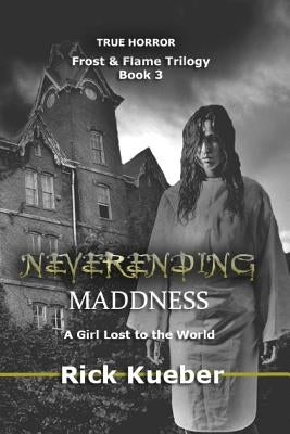 NeverEnding Maddness: A Girl Lost to the World by Kueber, Rick