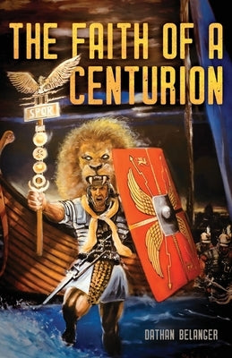 The Faith of a Centurion by Belanger, Dathan