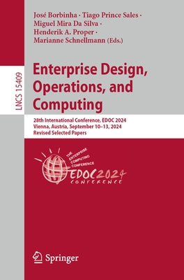 Enterprise Design, Operations, and Computing: 28th International Conference, Edoc 2024, Vienna, Austria, September 10-13, 2024, Revised Selected Paper by Borbinha, José