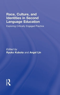 Race, Culture, and Identities in Second Language Education: Exploring Critically Engaged Practice by Kubota, Ryuko