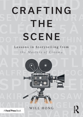 Crafting the Scene: Lessons in Storytelling from the Masters of Cinema by Hong, Will