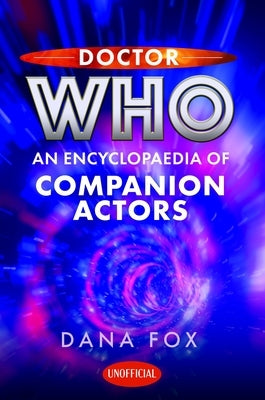 Doctor Who: An Encyclopaedia of Companion Actors by Fox, Dana