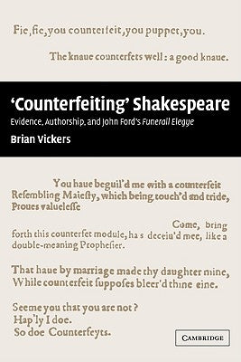 'Counterfeiting' Shakespeare: Evidence, Authorship and John Ford's Funerall Elegye by Vickers, Brian