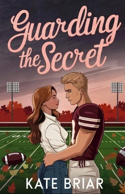 Guarding the Secret: A Sweet Rivals to Lovers YA Football Romance by Briar, Kate