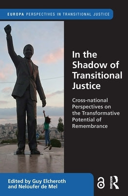 In the Shadow of Transitional Justice: Cross-National Perspectives on the Transformative Potential of Remembrance by Elcheroth, Guy