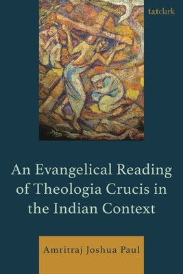 An Evangelical Reading of Theologia Crucis in the Indian Context by Paul, Amritraj Joshua