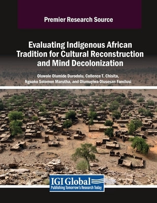 Evaluating Indigenous African Tradition for Cultural Reconstruction and Mind Decolonization by Durodolu, Oluwole Olumide