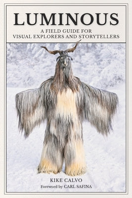 Luminous: A Field Guide for Visual Explorers and Storytellers by Calvo, Kike