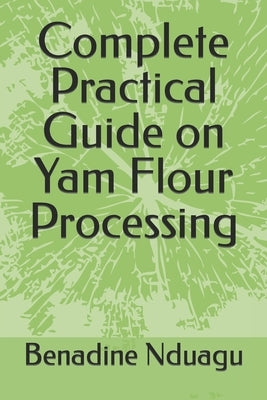 Complete Practical Guide on Yam Flour Processing by Nduagu, Benadine Nonye