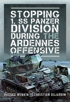 Stopping 1. SS Panzer Division During the Ardennes Offensive by Wenkin, Hughes