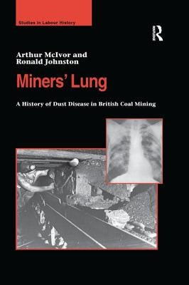 Miners' Lung: A History of Dust Disease in British Coal Mining by McIvor, Arthur