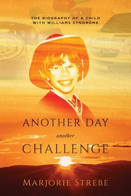Another Day, Another Challenge, 3rd Edition: The Biography of a Child with Williams Syndrome by Strebe, Marjorie