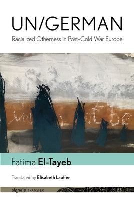 Un/German: Racialized Otherness in Post-Cold War Europe by El-Tayeb, Fatima