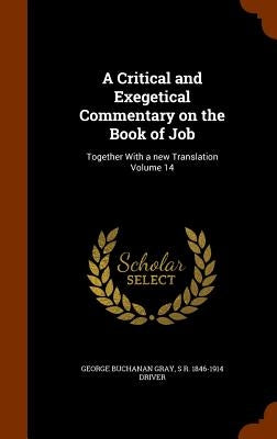 A Critical and Exegetical Commentary on the Book of Job: Together With a new Translation Volume 14 by Gray, George Buchanan