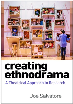 Creating Ethnodrama: A Theatrical Approach to Research by Salvatore, Joe
