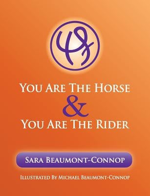 You are the Horse and You are the Rider by Beaumont-Connop, Sara K.