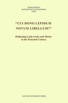 Cui Dono Lepidum Novum Libellum?: Dedicating Latin Works and Motets in the Sixteenth Century by Bossuyt, Ignace