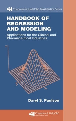 Handbook of Regression and Modeling: Applications for the Clinical and Pharmaceutical Industries by Paulson, Daryl S.