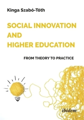 Social Innovation and Higher Education: From Theory to Practice by Szab?-T?th, Kinga